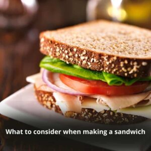 This image describes the benefits of sandwiches and What to consider when making a sandwich