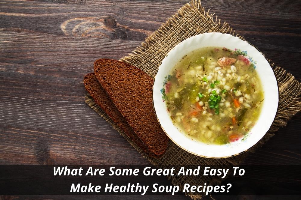 Image presents What Are Some Great And Easy To Make Healthy Soup Recipes