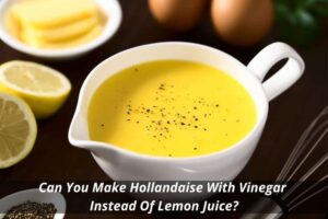 Image presents Can you make hollandaise with vinegar instead of lemon juice